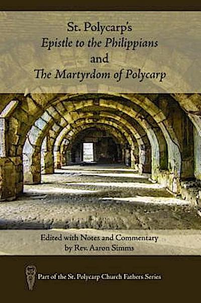 St. Polycarp’s Epistle to the Philippians and The Martyrdom of Polycarp