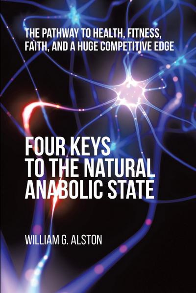 Alston, W: Four Keys to the Natural Anabolic State