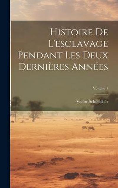Histoire De L’esclavage Pendant Les Deux Dernières Années; Volume 1