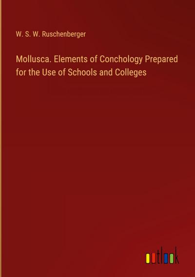 Mollusca. Elements of Conchology Prepared for the Use of Schools and Colleges