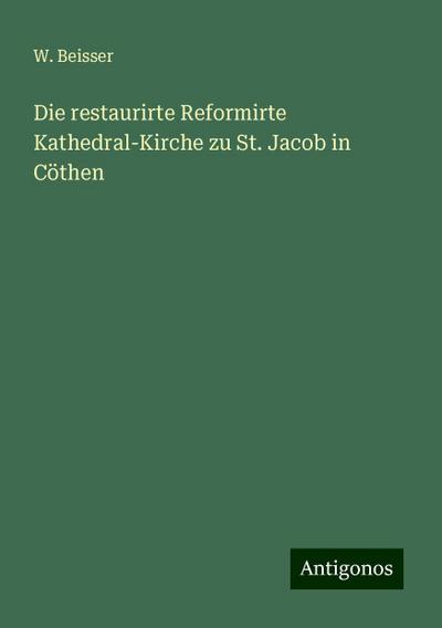 Beisser, W: Die restaurirte Reformirte Kathedral-Kirche zu S