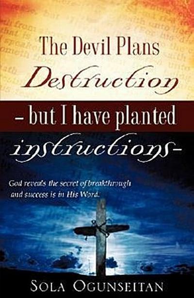 The Devil Plans Destruction -But I Have Planted Instructions