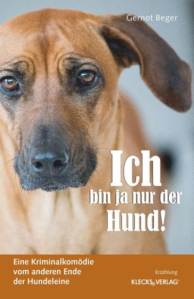 Ich bin ja nur der Hund!: Eine Kriminalkomödie vom anderen Ende der Hundeleine
