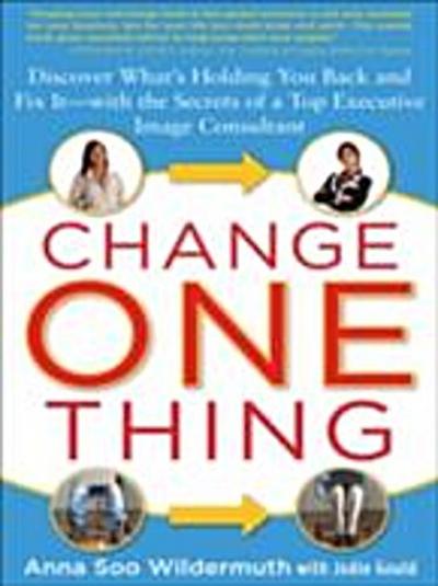 Change One Thing: Discover What’s Holding You Back - and Fix It - With the Secrets of a Top Executive Image Consultant