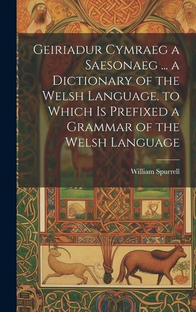 Geiriadur Cymraeg a Saesonaeg ... a Dictionary of the Welsh Language. to Which Is Prefixed a Grammar of the Welsh Language