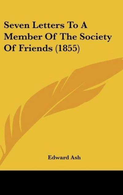Seven Letters To A Member Of The Society Of Friends (1855)