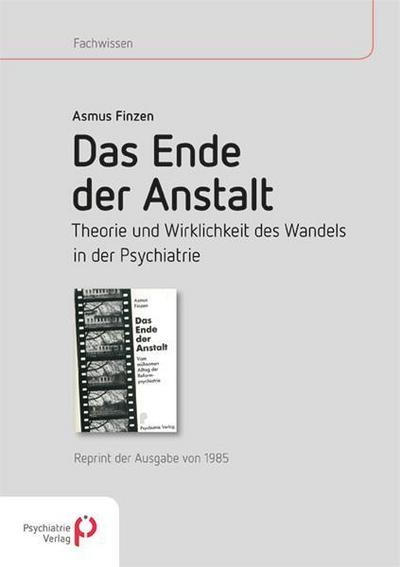 Das Ende der Anstalt.Theorie und Wirklichkeit des Wandels in der Psychiatrie