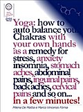 Reiki - Yoga: how to auto balance your Chakras with your own hands as a remedy for stress, anxiety insomnia, stomach aches, abdominal pains, inguinal pains, back aches, cervical pains and so on... in a few minutes!
