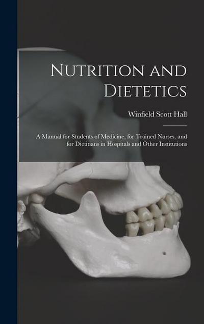 Nutrition and Dietetics: A Manual for Students of Medicine, for Trained Nurses, and for Dietitians in Hospitals and Other Institutions