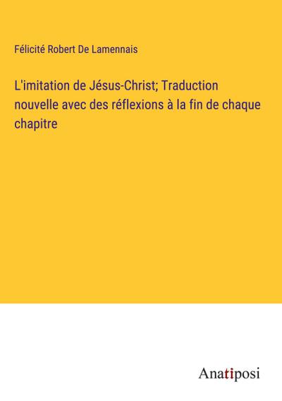 L’imitation de Jésus-Christ; Traduction nouvelle avec des réflexions à la fin de chaque chapitre