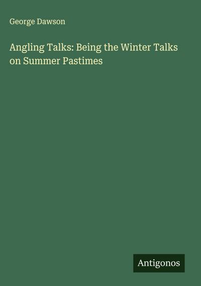 Angling Talks: Being the Winter Talks on Summer Pastimes