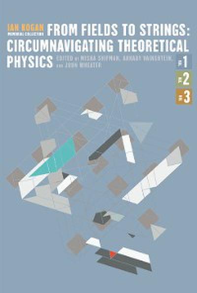 From Fields To Strings: Circumnavigating Theoretical Physics: Ian Kogan Memorial Collection (In 3 Vols)