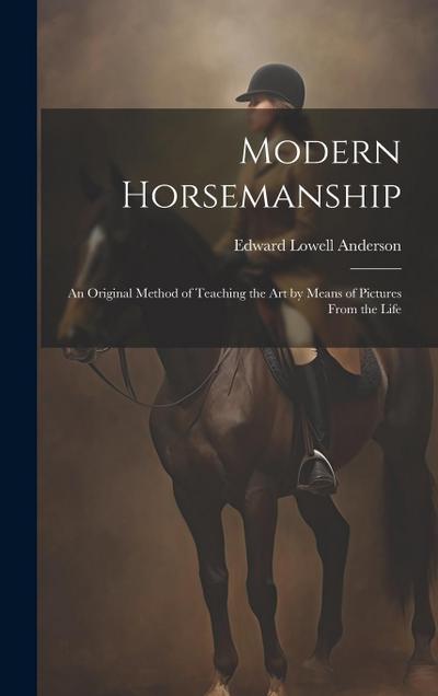 Modern Horsemanship: An Original Method of Teaching the Art by Means of Pictures From the Life