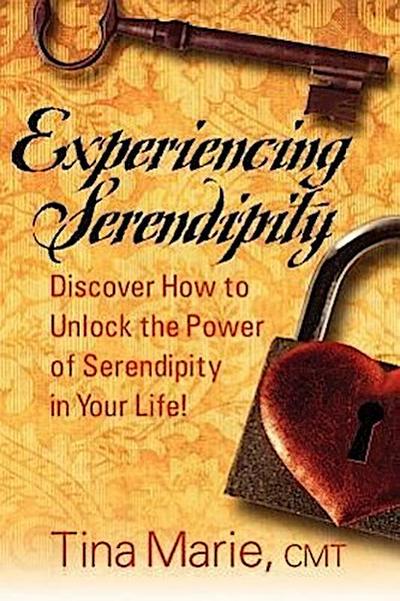 Experiencing Serendipity: Discover How to Unlock the Power of Serendipity in Your Life