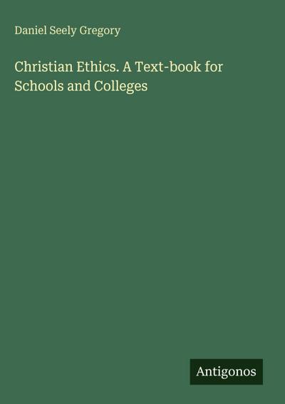 Christian Ethics. A Text-book for Schools and Colleges