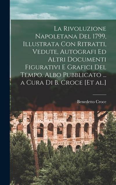 La Rivoluzione napoletana del 1799, illustrata con ritratti, vedute, autografi ed altri documenti figurativi e grafici del tempo. Albo pubblicato ...