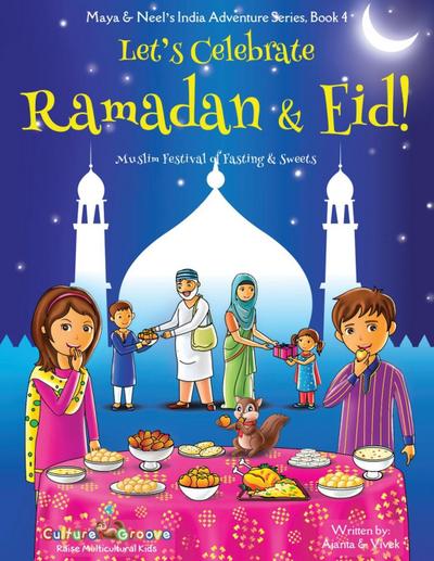 Let’s Celebrate Ramadan & Eid! (Muslim Festival of Fasting & Sweets) (Maya & Neel’s India Adventure Series, Book 4)