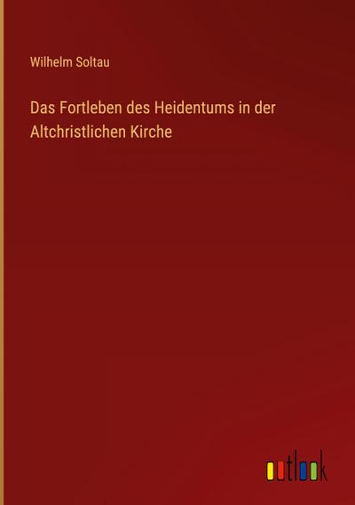 Das Fortleben des Heidentums in der Altchristlichen Kirche