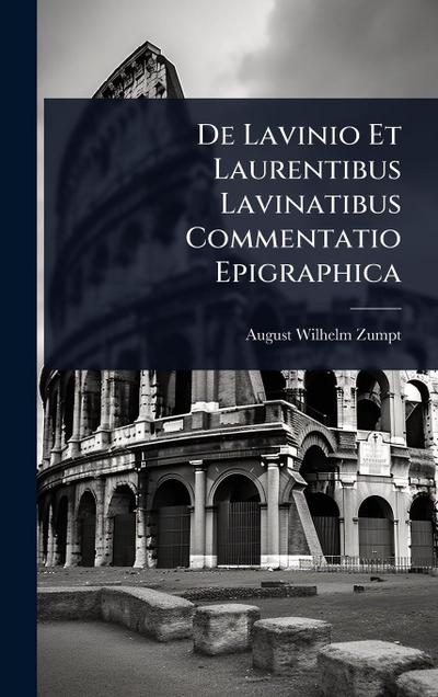 De Lavinio Et Laurentibus Lavinatibus Commentatio Epigraphica