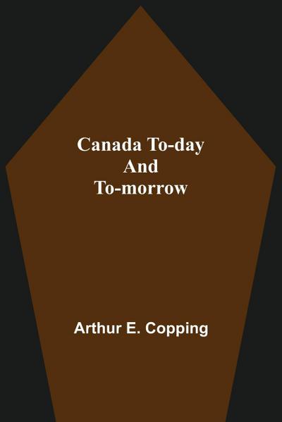 Canada To-Day And To-Morrow