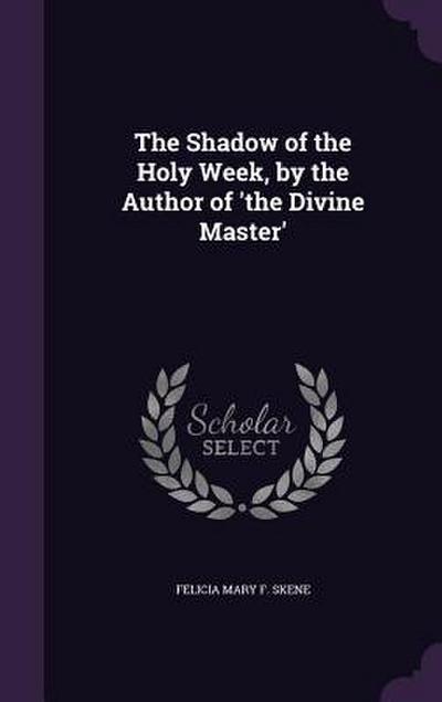 The Shadow of the Holy Week, by the Author of ’the Divine Master’
