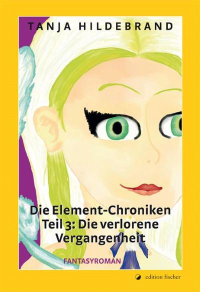 Die Element-Chroniken. Teil 3. Die verlorene Vergangenheit: Fantasyroman