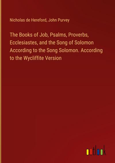 The Books of Job, Psalms, Proverbs, Ecclesiastes, and the Song of Solomon According to the Song Solomon. According to the Wycliffite Version