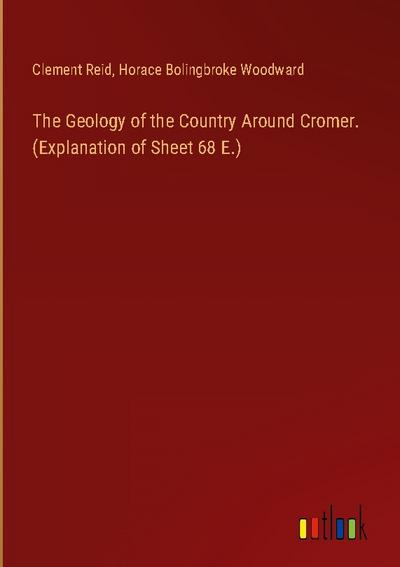 The Geology of the Country Around Cromer. (Explanation of Sheet 68 E.)