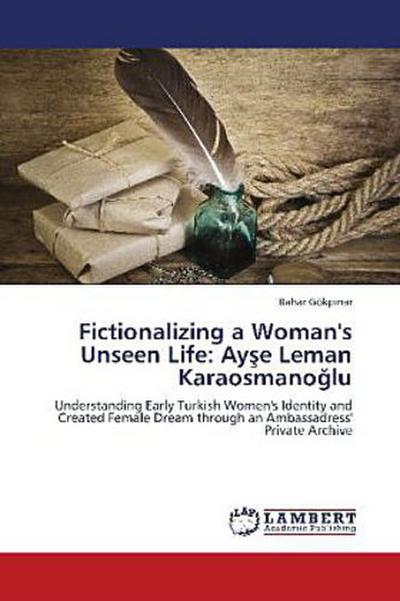 Fictionalizing a Woman’s Unseen Life: Ay¿e Leman Karaosmano¿lu