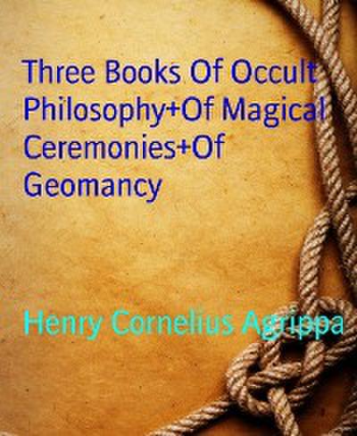 Three Books Of Occult Philosophy+Of Magical Ceremonies+Of Geomancy