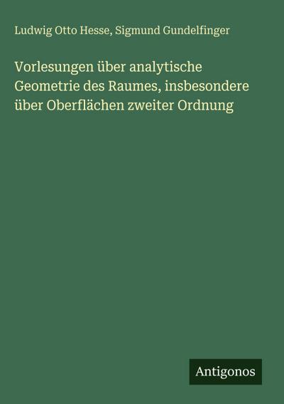 Vorlesungen über analytische Geometrie des Raumes, insbesondere über Oberflächen zweiter Ordnung
