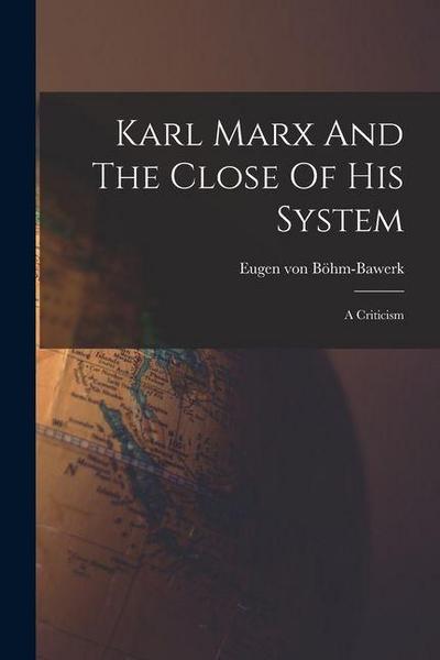 Karl Marx And The Close Of His System: A Criticism