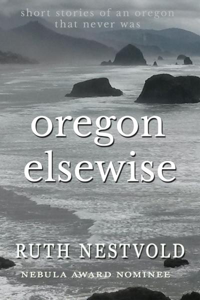 Oregon Elsewise: Eight short stories of an Oregon that never was