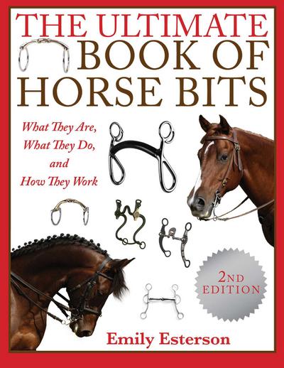 The Ultimate Book of Horse Bits: What They Are, What They Do, and How They Work (2nd Edition)