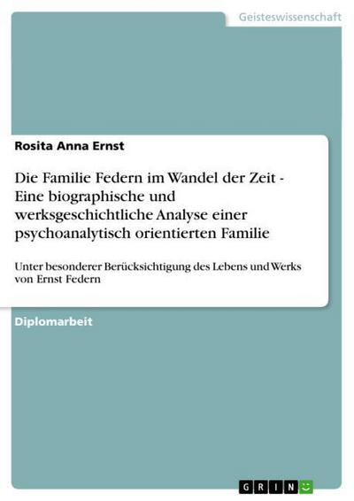 Die Familie Federn im Wandel der Zeit - Eine biographische und werksgeschichtliche Analyse einer psychoanalytisch orientierten Familie - Rosita Anna Ernst