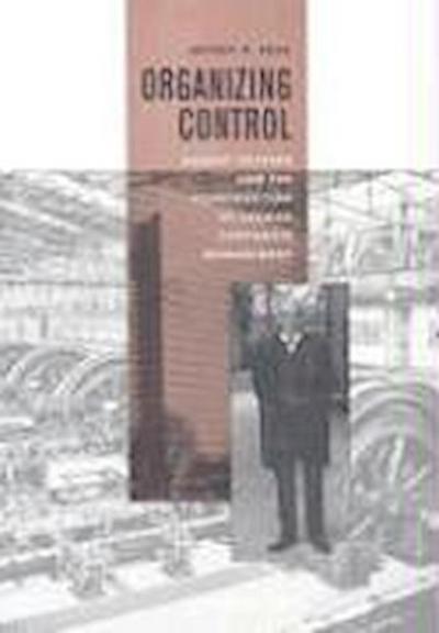 Organizing Control - August Thyssen and the Construction of German Corporate Management