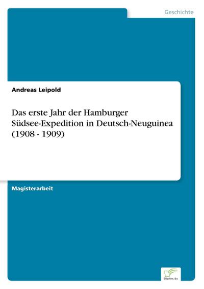 Das erste Jahr der Hamburger Südsee-Expedition in Deutsch-Neuguinea (1908 - 1909) - Andreas Leipold