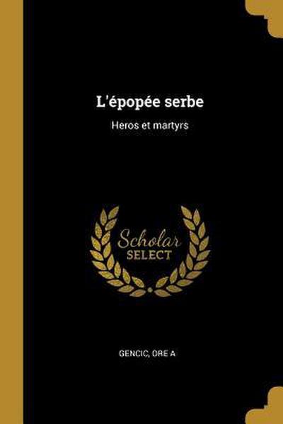 L’épopée serbe: Heros et martyrs