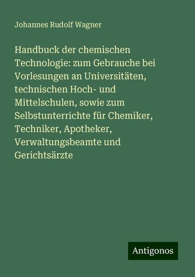 Wagner, J: Handbuck der chemischen Technologie: zum Gebrauch