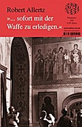 "... sofort mit der Waffe zu erledigen"