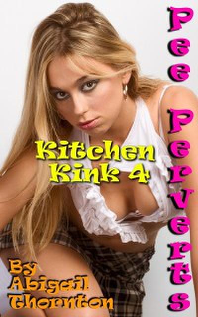 Pee Perverts: Kitchen Kink 4