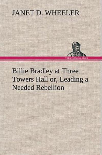 Billie Bradley at Three Towers Hall or, Leading a Needed Rebellion