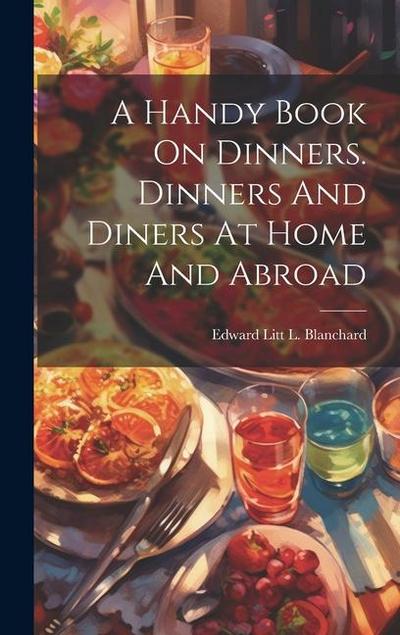 A Handy Book On Dinners. Dinners And Diners At Home And Abroad