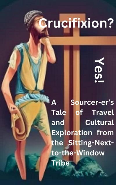 Crucifixion? Yes! A Sourcer-er’s Tale of Travel and  Cultural Exploration from the Sitting-Next-to-the-Window Tribe
