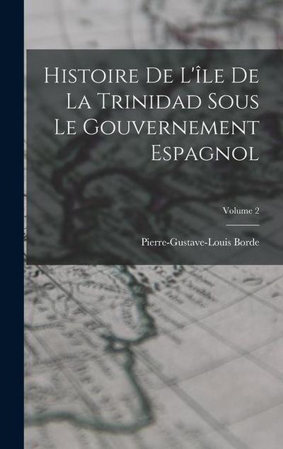 Histoire De L’île De La Trinidad Sous Le Gouvernement Espagnol; Volume 2