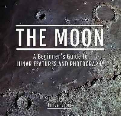 The Moon: A Beginner’s Guide to Lunar Features and Photography