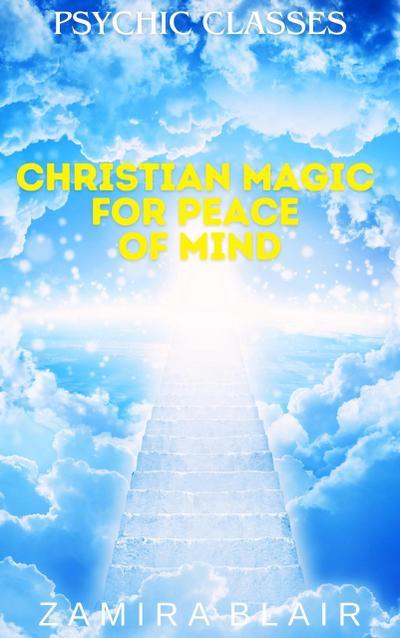 Christian Magic for Peace of Mind (Psychic Classes, #12)