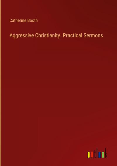 Aggressive Christianity. Practical Sermons