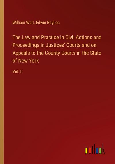 The Law and Practice in Civil Actions and Proceedings in Justices’ Courts and on Appeals to the County Courts in the State of New York