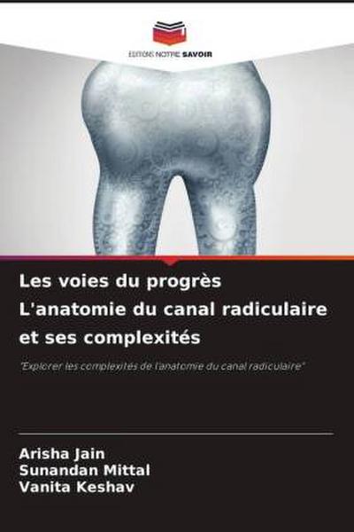Les voies du progrès L’anatomie du canal radiculaire et ses complexités